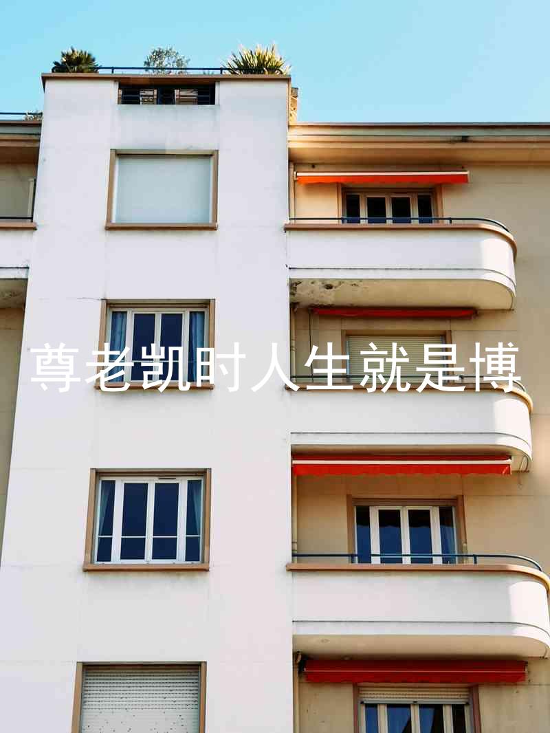 尊老凯时人生就是博