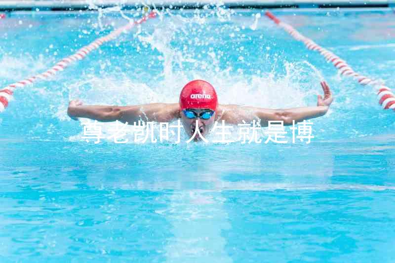 尊老凯时人生就是博